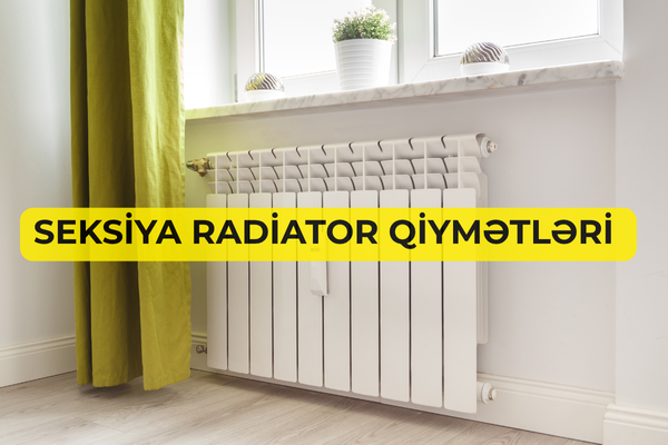 Seksiyalı radiator qiymetleri- 2026